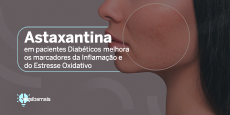 Astaxantina em Pacientes Diabéticos  Melhora os Marcadores da Inflamação e do Estresse Oxidativo