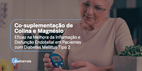 Co-suplementação de Colina e Magnésio Eficaz na Melhora da Inflamação e Disfunção Endotelial em Pacientes com Diabetes Mellitus Tipo 2