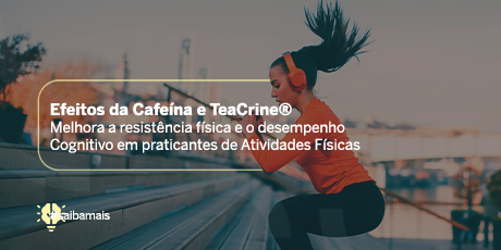 Efeitos da Cafeína e TeaCrine® Melhora a Resistencia Física e o Desempenho Cognitivo em Praticantes de Atividades Físicas 
