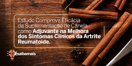 Estudo Comprova Eficácia da Suplementação de Canela como Adjuvante na Melhora dos Sintomas Clínicos da Artrite Reumatoide