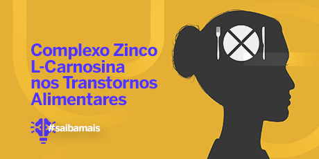 Complexo Zinco L-Carnosina nos Transtornos Alimentares Auxilia no Diminuição dos Sintomas Associados com a Bulimia Nervosa e o Transtorno de Compulsão Alimentar