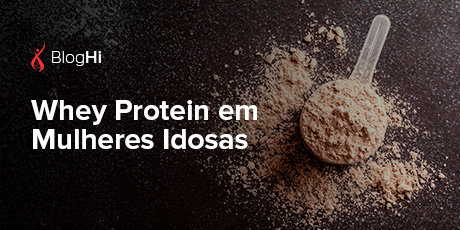Whey Protein em Mulheres Idosas Promove Aumento das Proteínas Musculares e Auxilia na Prevenção da Sarcopenia 