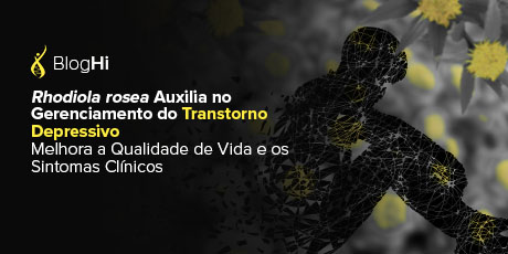 Rhodiola rosea Auxilia no Gerenciamento do Transtorno Depressivo Melhora a Qualidade de Vida e os Sintomas Clínicos