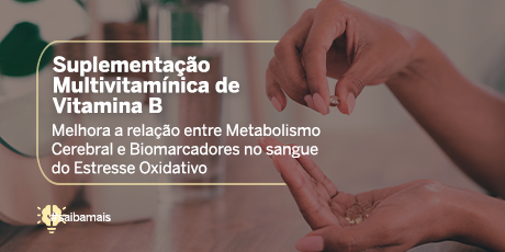 Suplementação Multivitamínica de Vitamina B Melhora a Relação entre Metabolismo Cerebral e Biomarcadores no Sangue do Estresse Oxidativo