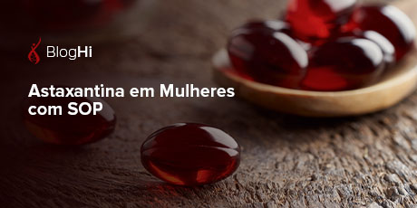 Astaxantina em Mulheres com SOP  Melhora nos Biomarcadores do Estresse Oxidativo e na Técnica de Reprodução Assistida