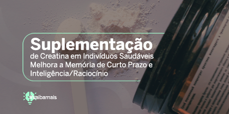 Suplementação de Creatina em Indivíduos Saudáveis Melhora a Memória de Curto Prazo e Inteligência/Raciocínio